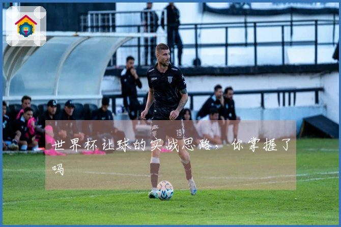 世界杯让球的实战思路，你掌握了吗